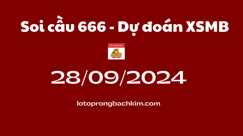 Soi cầu 666 – Dự đoán xổ số miền bắc Rồng bạch kim 888 ngày 28-09-2024