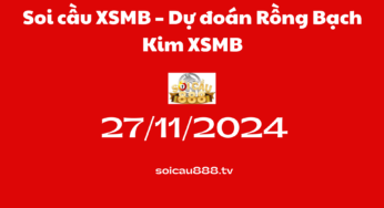 Soi cầu XSMB 27 -11-2024 – Dự đoán Rồng Bạch Kim XSMB