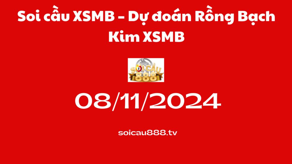Soi cầu XSMB 08-11-2024 – Dự đoán Rồng Bạch Kim XSMB