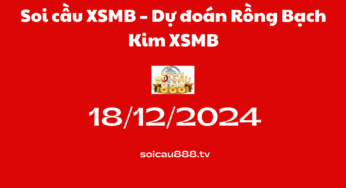 Soi cầu XSMB 18 -12-2024 – Dự đoán Rồng Bạch Kim 888