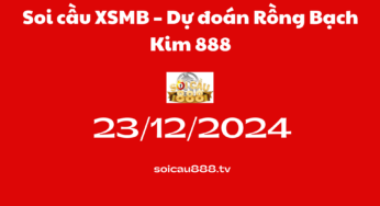 Soi cầu XSMB 23 -12-2024 – Dự đoán Rồng Bạch Kim 888