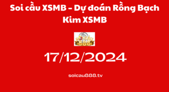 Soi cầu XSMB 17 -12-2024 – Dự đoán Rồng Bạch Kim 888