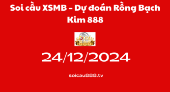 Soi cầu XSMB 24 -12-2024 – Dự đoán Rồng Bạch Kim 888